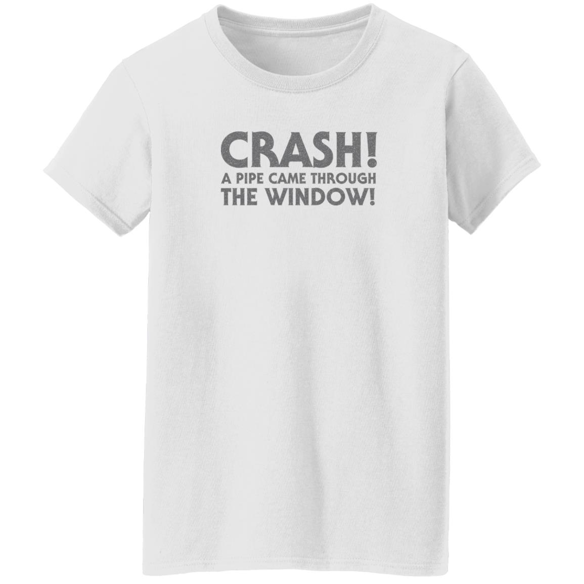 Crash A Pipe Came Through The Window Shirt Bringdanoyz Crash A Pipe Came Through The Window Shirt Hoodie Sweatshirt - Teechipus