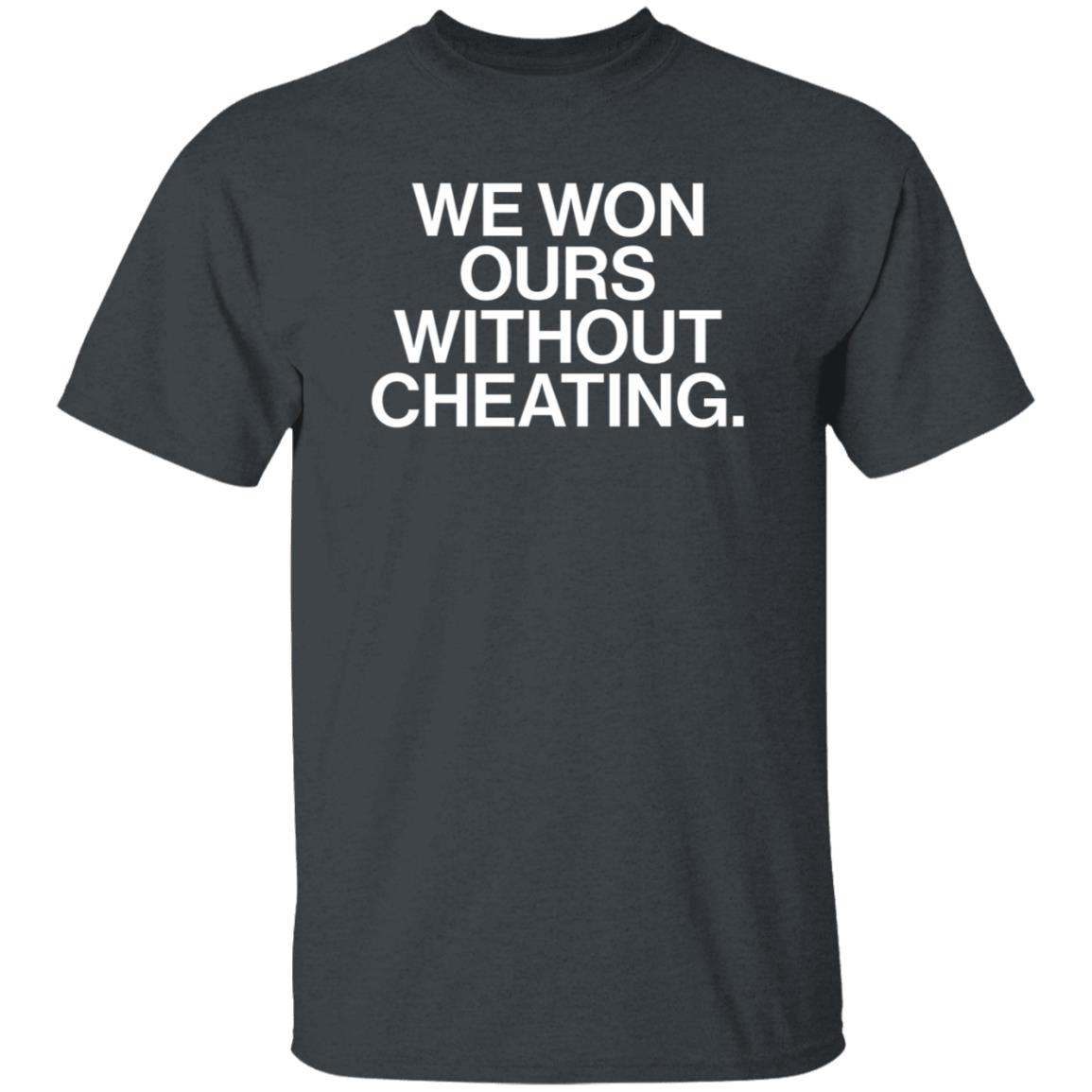 We Won Ours Without Cheating Shirt Obvious Shirts Store - Teechipus