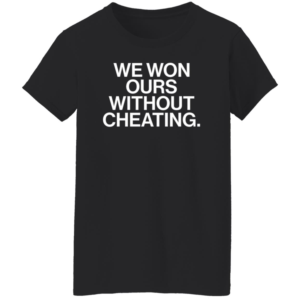 We Won Ours Without Cheating Shirt Obvious Shirts Store - Teechipus