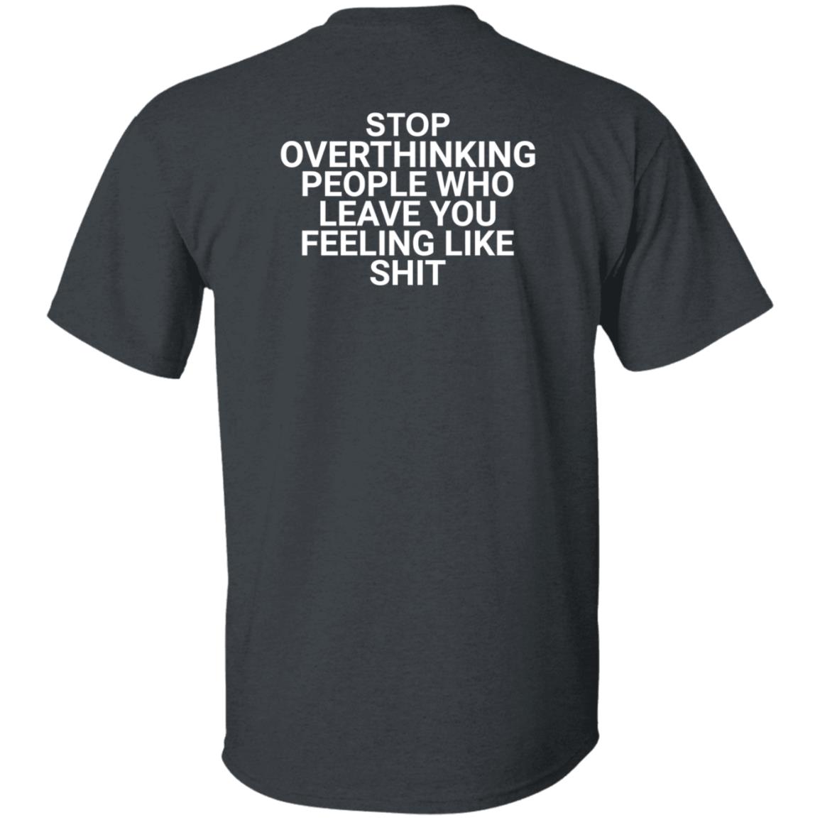 Stop Overthinking People Who Leave You Feeling Like Shit Shirt Hoodie Sweatshirt Wnrstweets - Teechipus