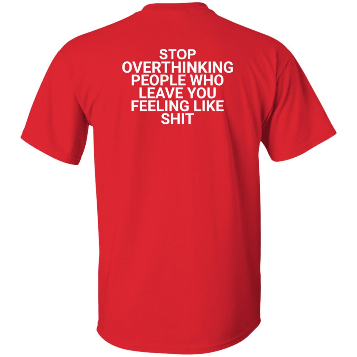Stop Overthinking People Who Leave You Feeling Like Shit Shirt Hoodie Sweatshirt Wnrstweets - Teechipus