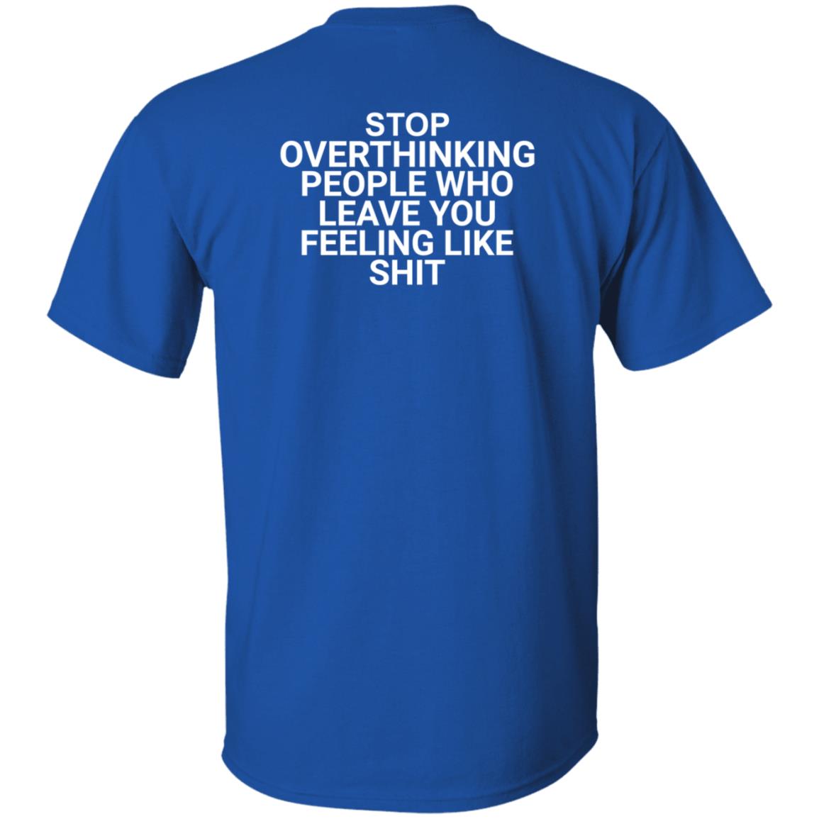 Stop Overthinking People Who Leave You Feeling Like Shit Shirt Hoodie Sweatshirt Wnrstweets - Teechipus