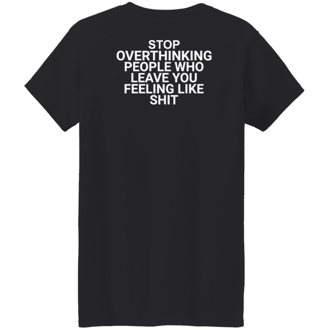 Stop Overthinking People Who Leave You Feeling Like Shit Shirt Hoodie Sweatshirt Wnrstweets - Teechipus