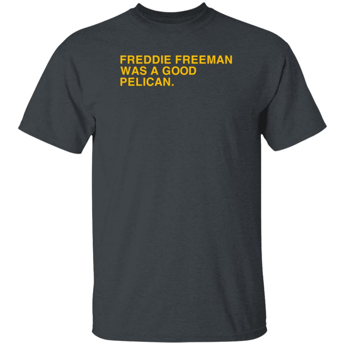 Obvious Shirts Freddie Freeman Was A Good Pelican Shirt Hoodie Sweatshirt - Teechipus