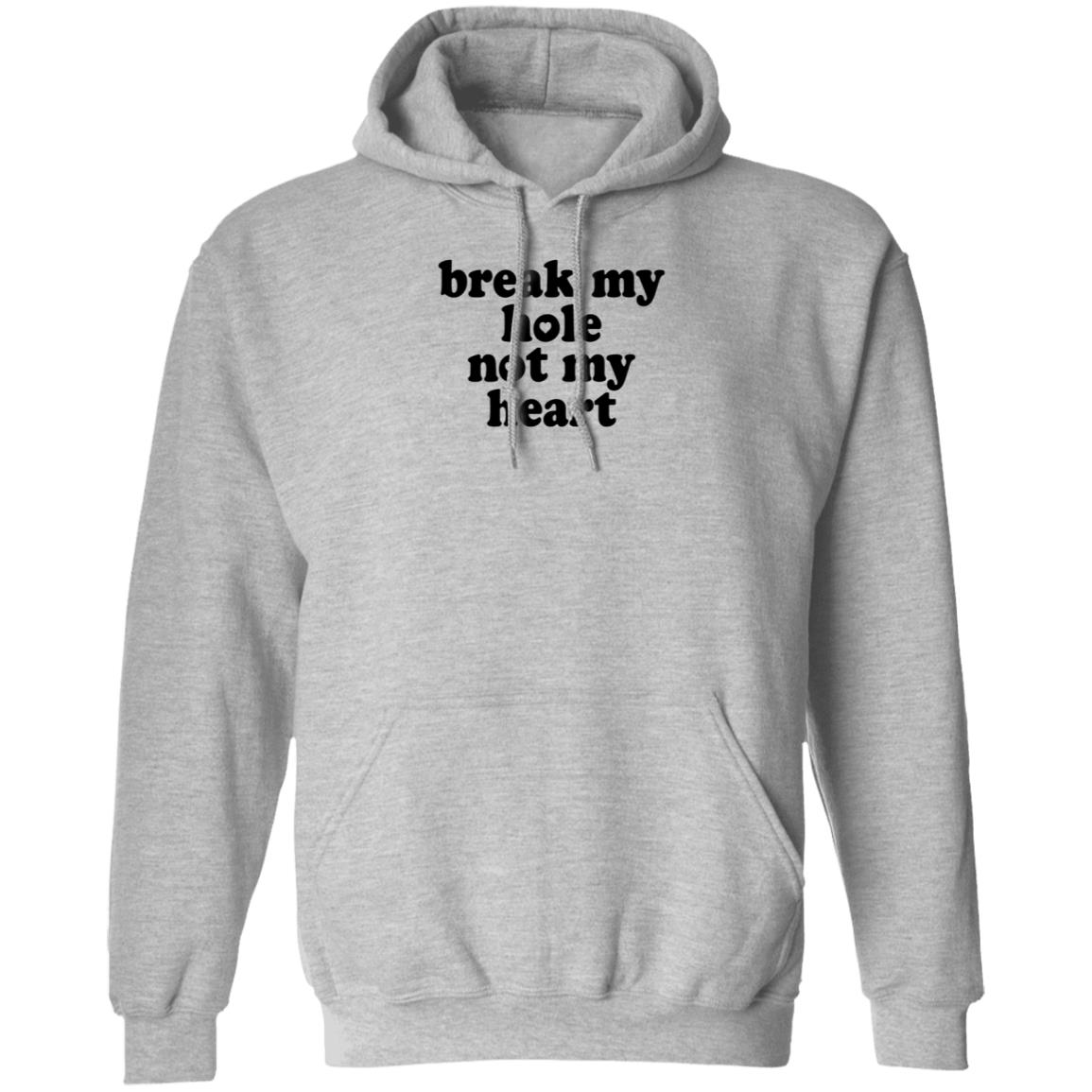 Break My Hole Not My Heart Shirt Hoodie Sweatshirt - Teechipus