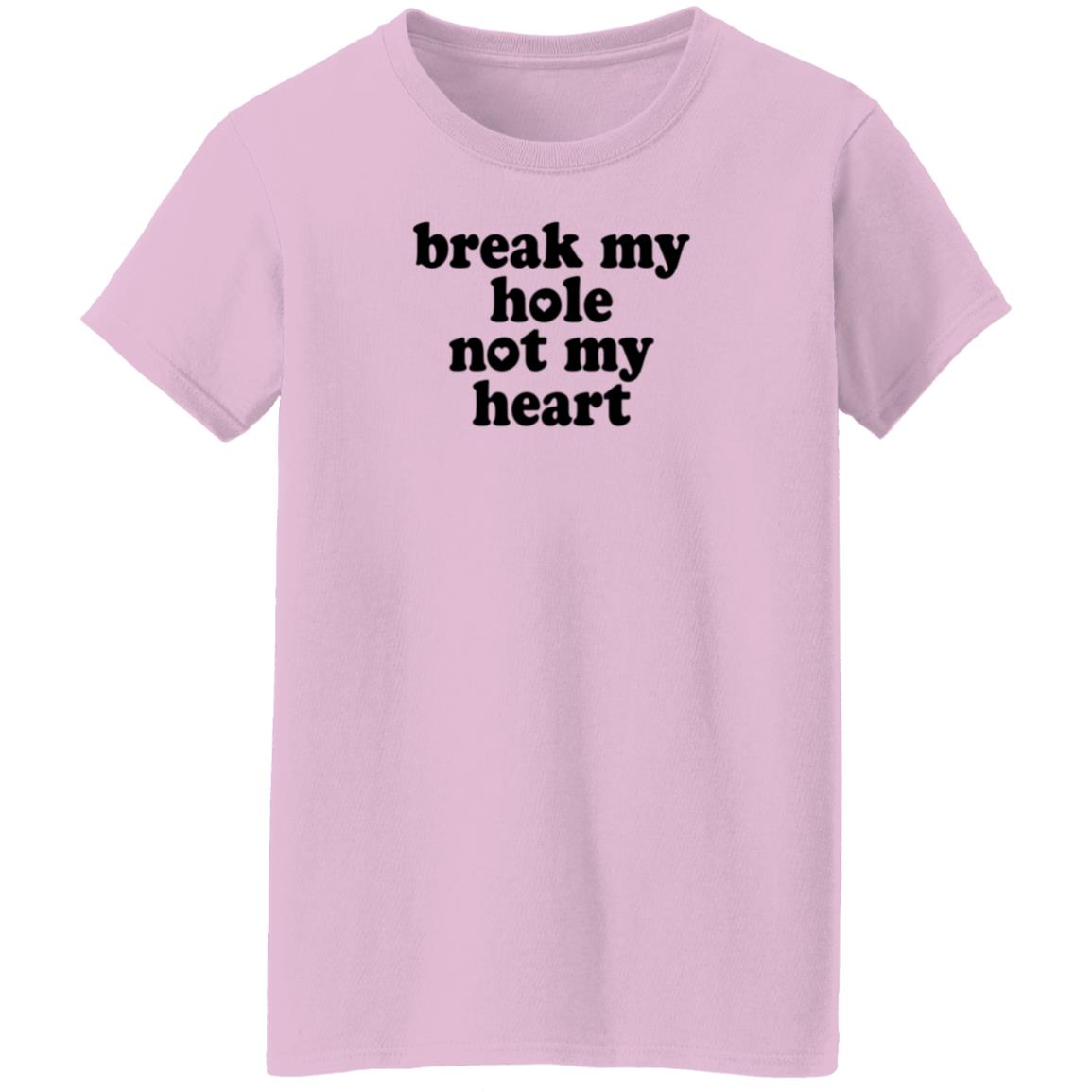 Break My Hole Not My Heart Shirt Hoodie Sweatshirt - Teechipus