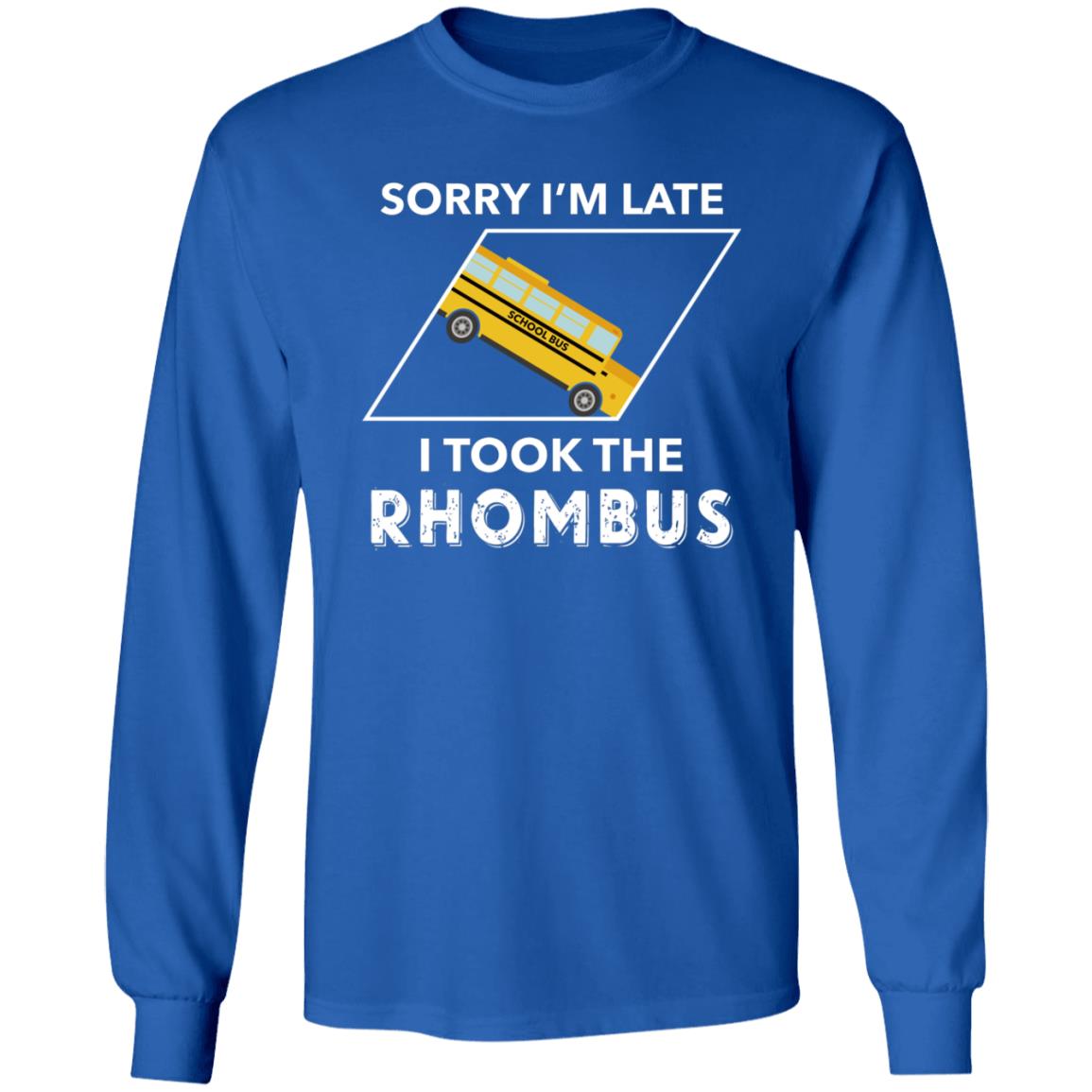 Sorry I'm Late I Took The Rhombus Shirt - Teechipus