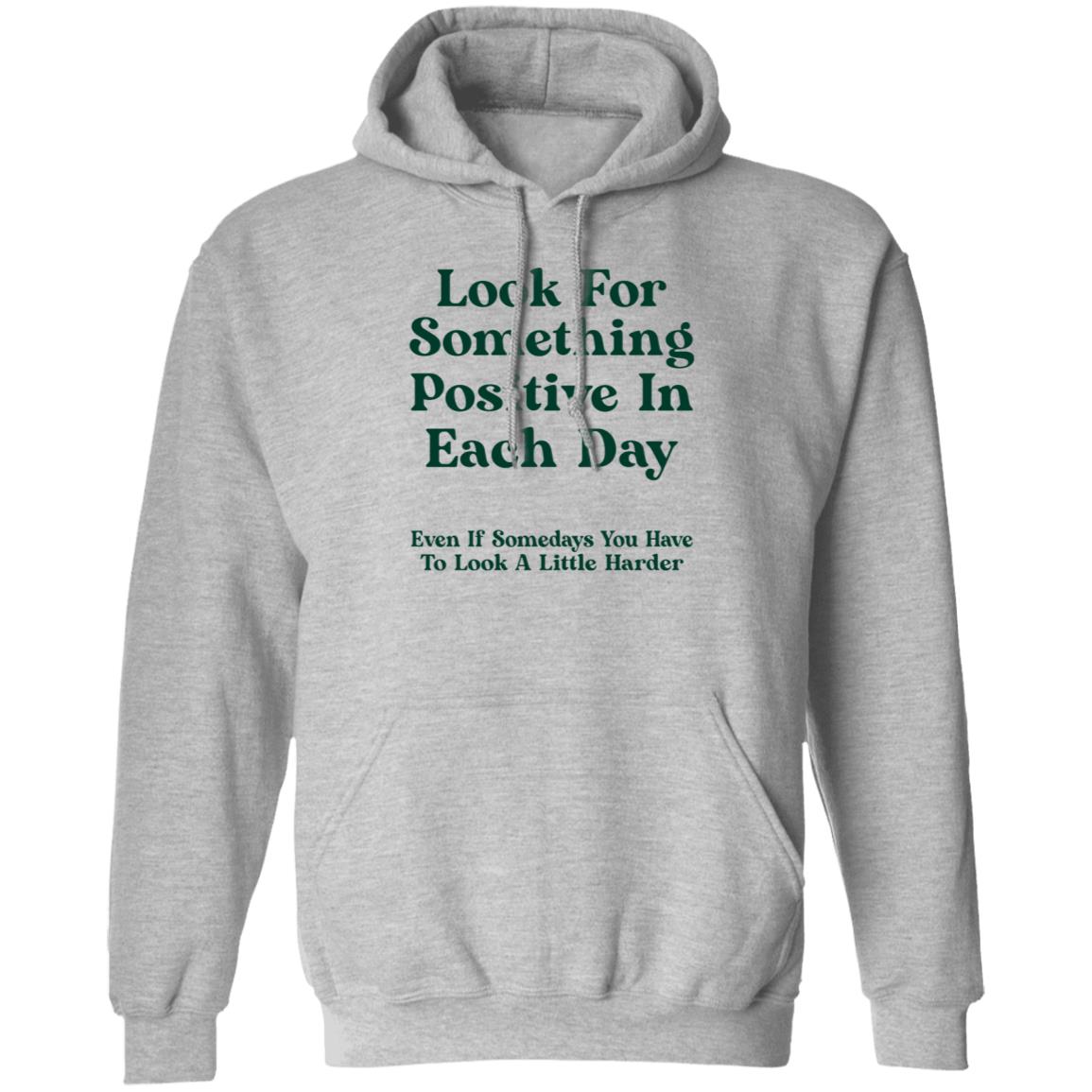 Look For Something Positive In Each Day  Even If Some Days You Have To Look A Little Harder Shirt Hoodie Sweatshirt - Teechipus