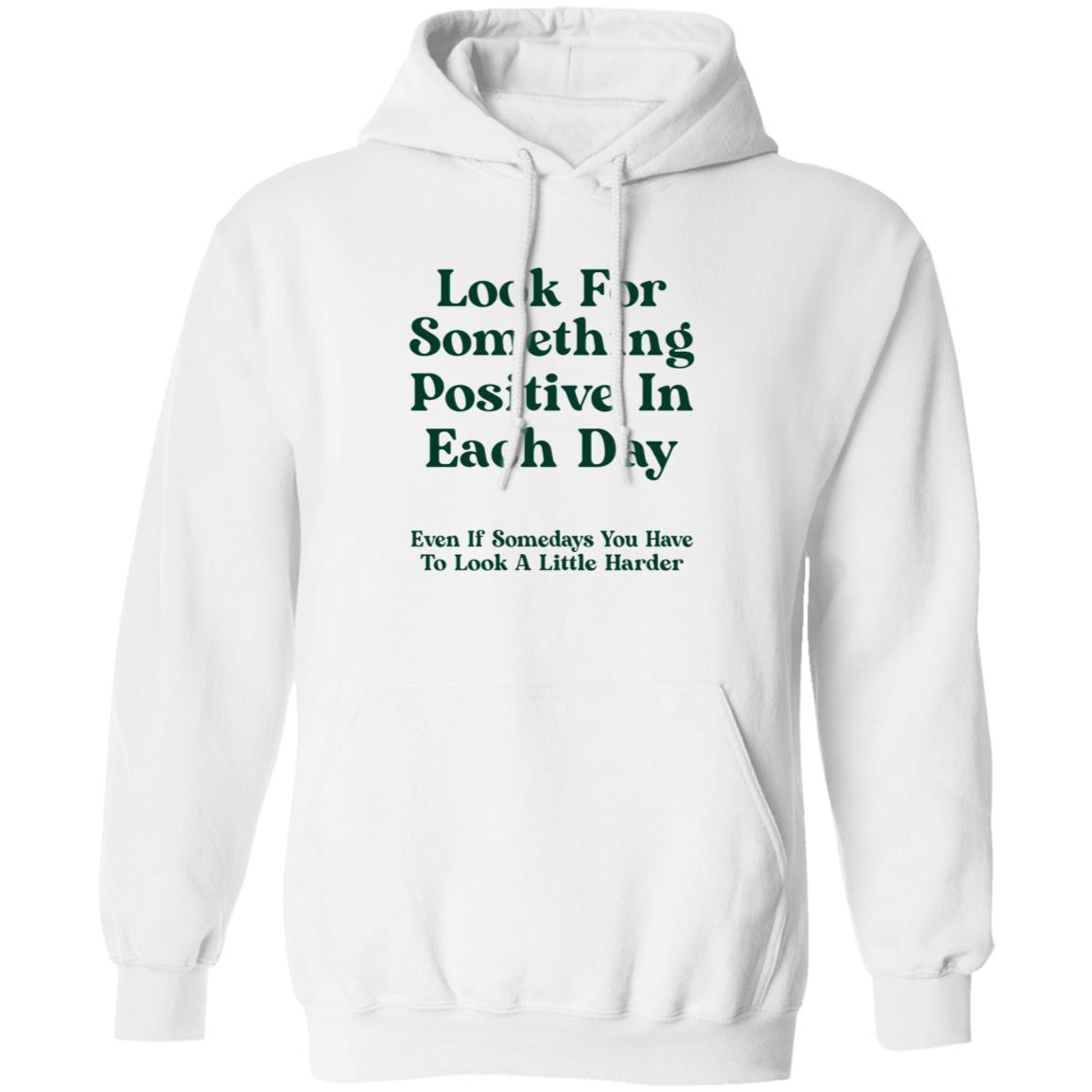 Look For Something Positive In Each Day  Even If Some Days You Have To Look A Little Harder Shirt Hoodie Sweatshirt - Teechipus