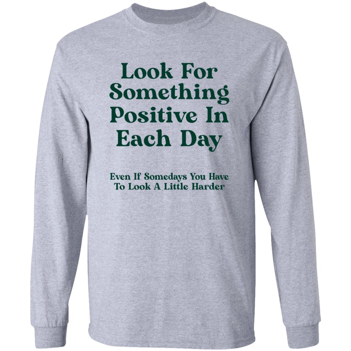 Look For Something Positive In Each Day  Even If Some Days You Have To Look A Little Harder Shirt Hoodie Sweatshirt - Teechipus