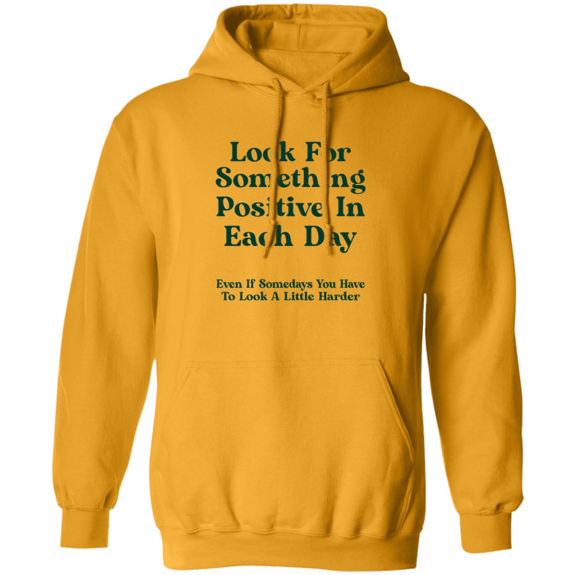 Look For Something Positive In Each Day  Even If Some Days You Have To Look A Little Harder Shirt Hoodie Sweatshirt - Teechipus