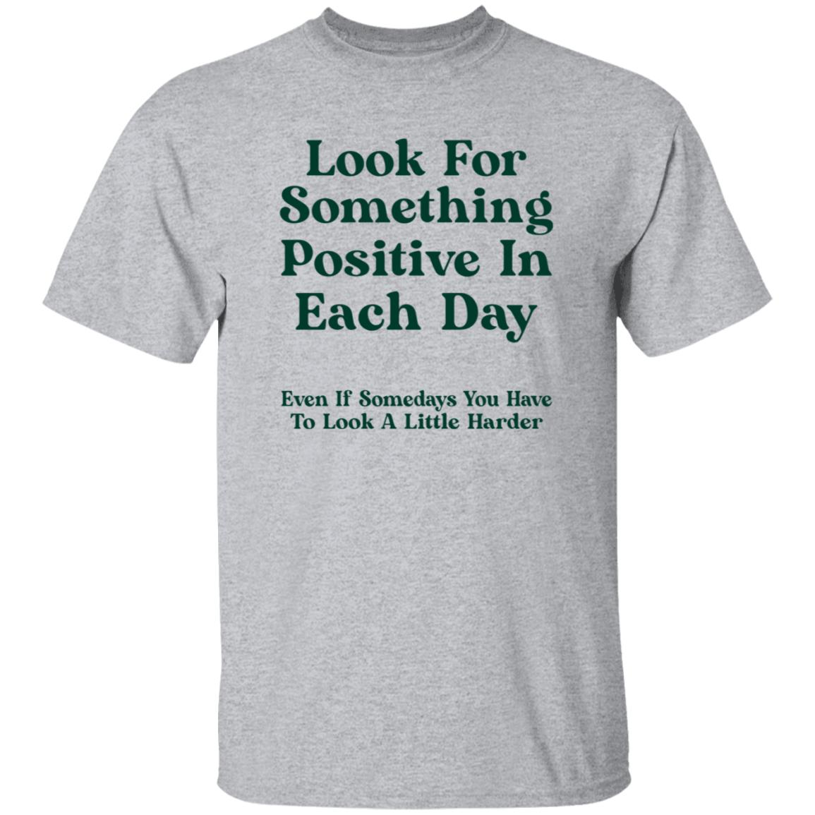 Look For Something Positive In Each Day  Even If Some Days You Have To Look A Little Harder Shirt Hoodie Sweatshirt - Teechipus