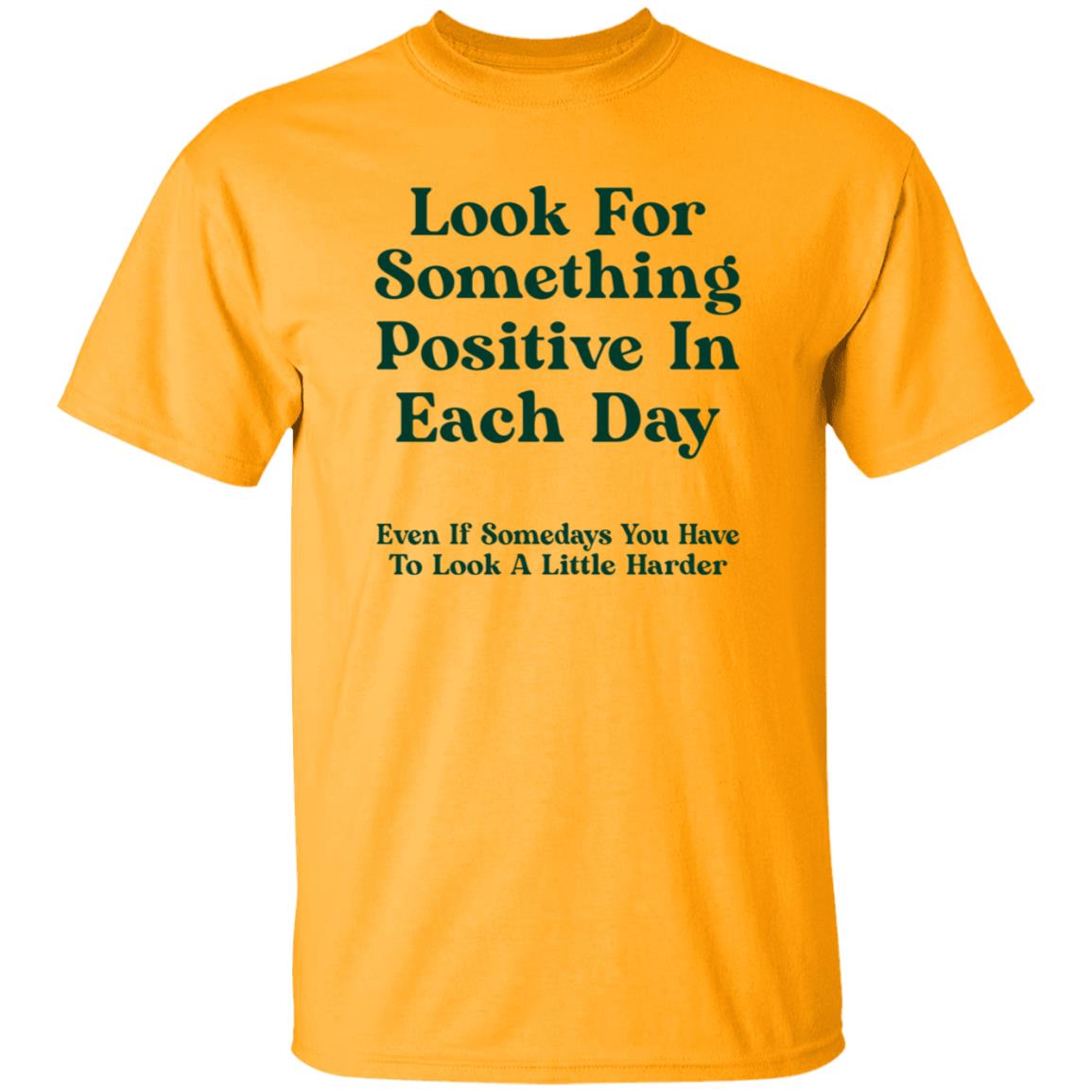 Look For Something Positive In Each Day  Even If Some Days You Have To Look A Little Harder Shirt Hoodie Sweatshirt - Teechipus