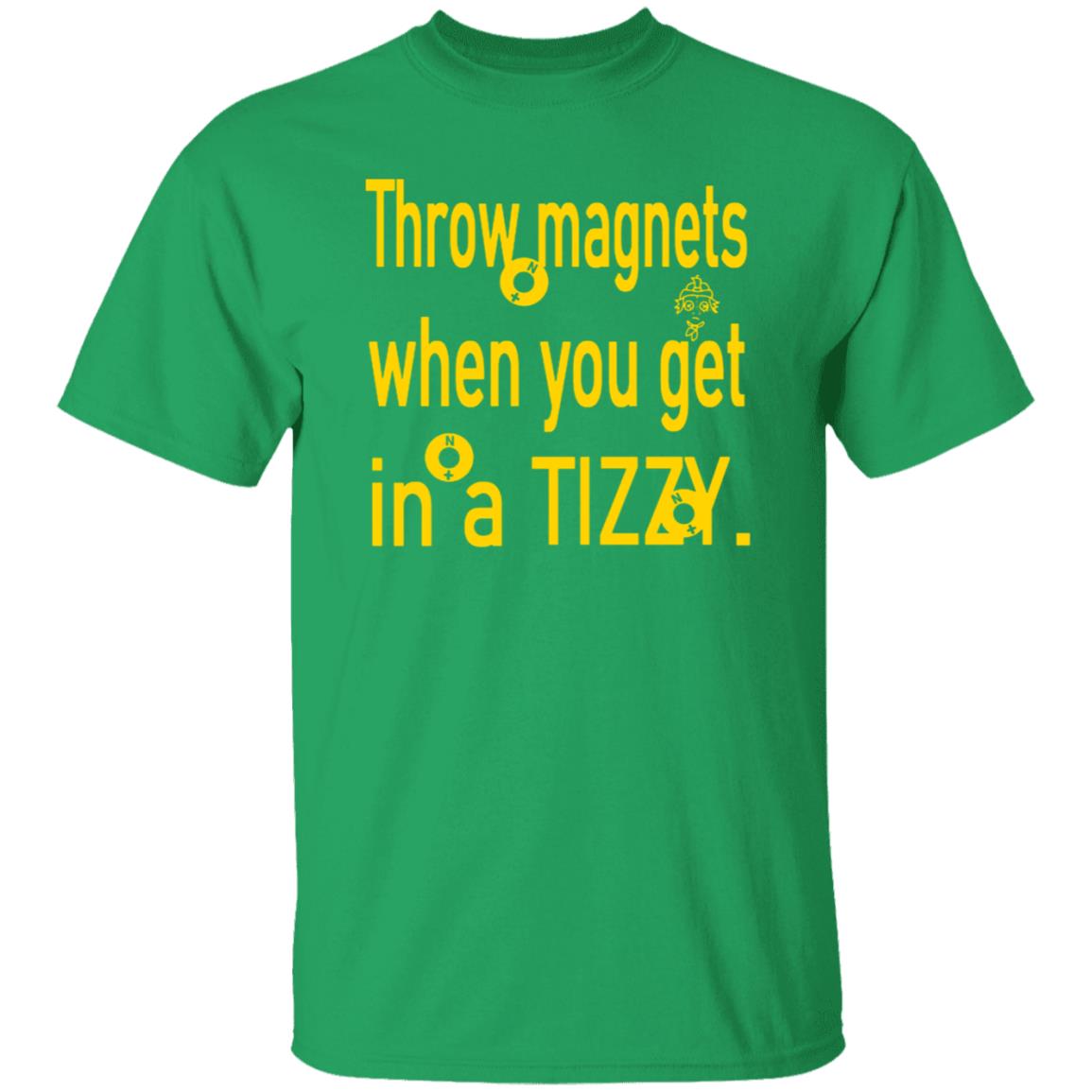 Throw Magnets When You Get In A Tizzy Shirt - Teechipus