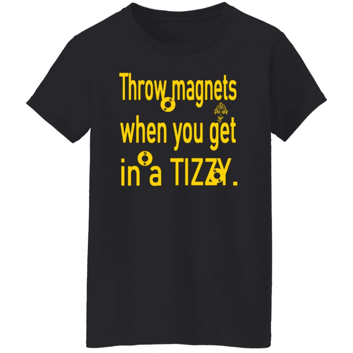 Throw Magnets When You Get In A Tizzy Shirt - Teechipus