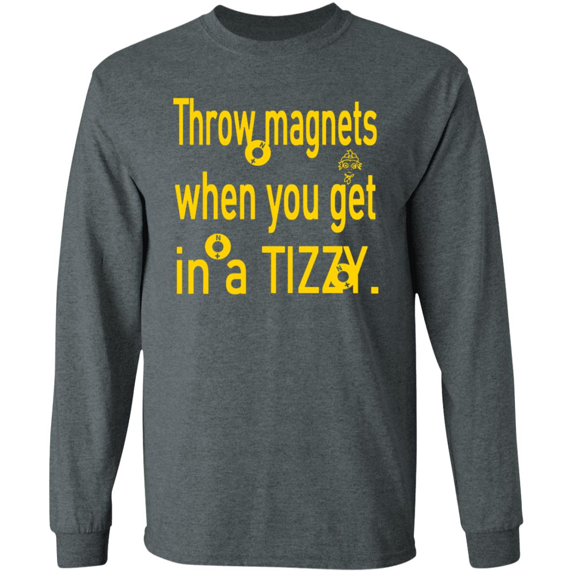 Throw Magnets When You Get In A Tizzy Shirt - Teechipus