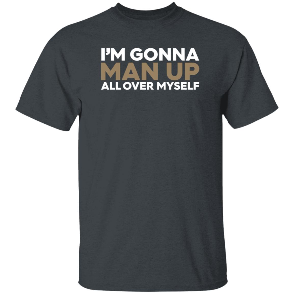 I'm Gonna Man Up All Over Myself Shirt Lukenewtonbra I'm Gonna Man Up All Over Myself Shirt Hoodie Sweatshirt - Teechipus