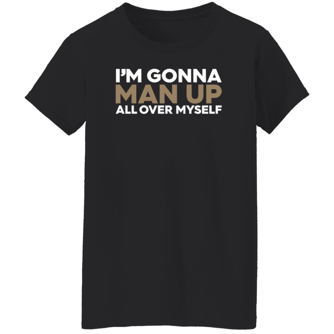 I'm Gonna Man Up All Over Myself Shirt Lukenewtonbra I'm Gonna Man Up All Over Myself Shirt Hoodie Sweatshirt - Teechipus