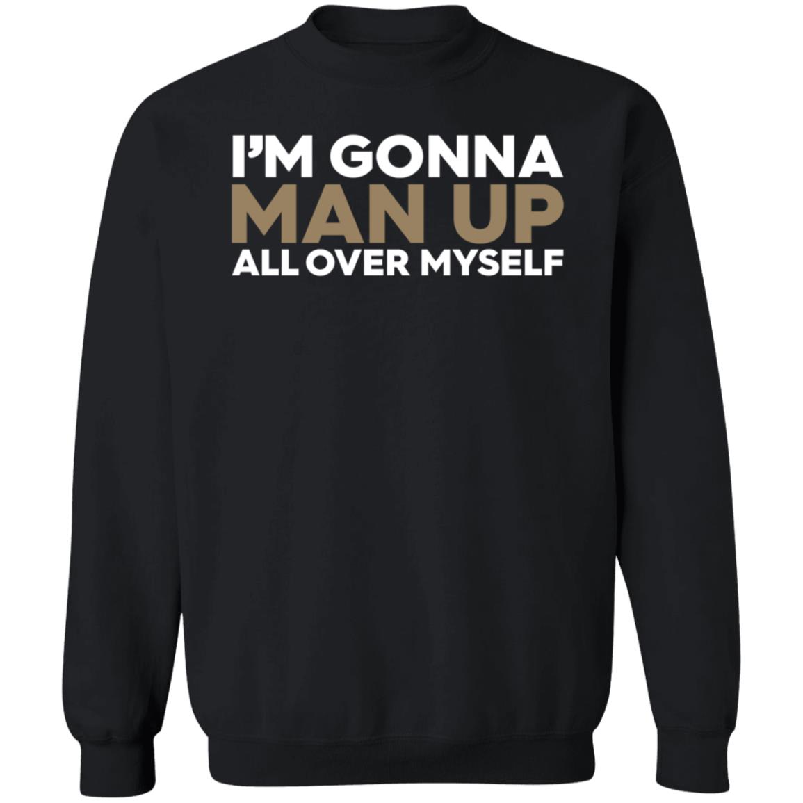 I'm Gonna Man Up All Over Myself Shirt Lukenewtonbra I'm Gonna Man Up All Over Myself Shirt Hoodie Sweatshirt - Teechipus