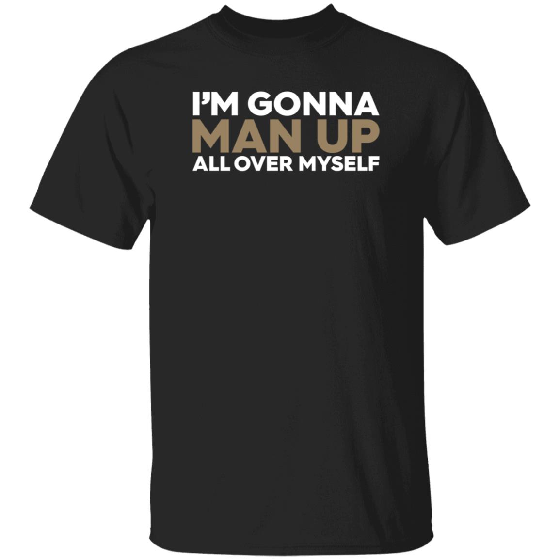 I'm Gonna Man Up All Over Myself Shirt Lukenewtonbra I'm Gonna Man Up All Over Myself Shirt Hoodie Sweatshirt - Teechipus