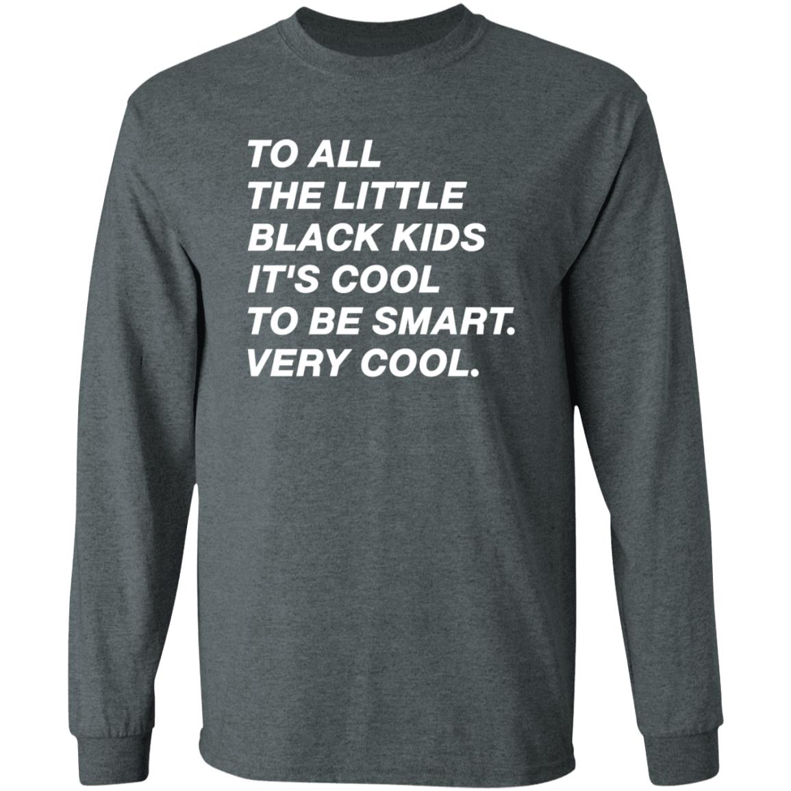 To All The Little Black Kids It's Cool To Very Smart Very Cool Shirt Hoodie Sweatshirt Young Black Genius Store - Teechipus