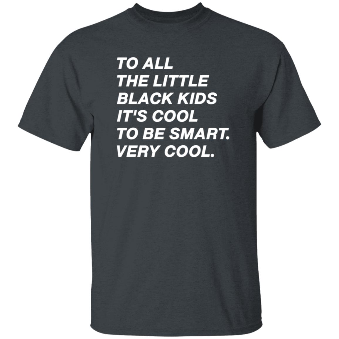 To All The Little Black Kids It's Cool To Very Smart Very Cool Shirt Hoodie Sweatshirt Young Black Genius Store - Teechipus