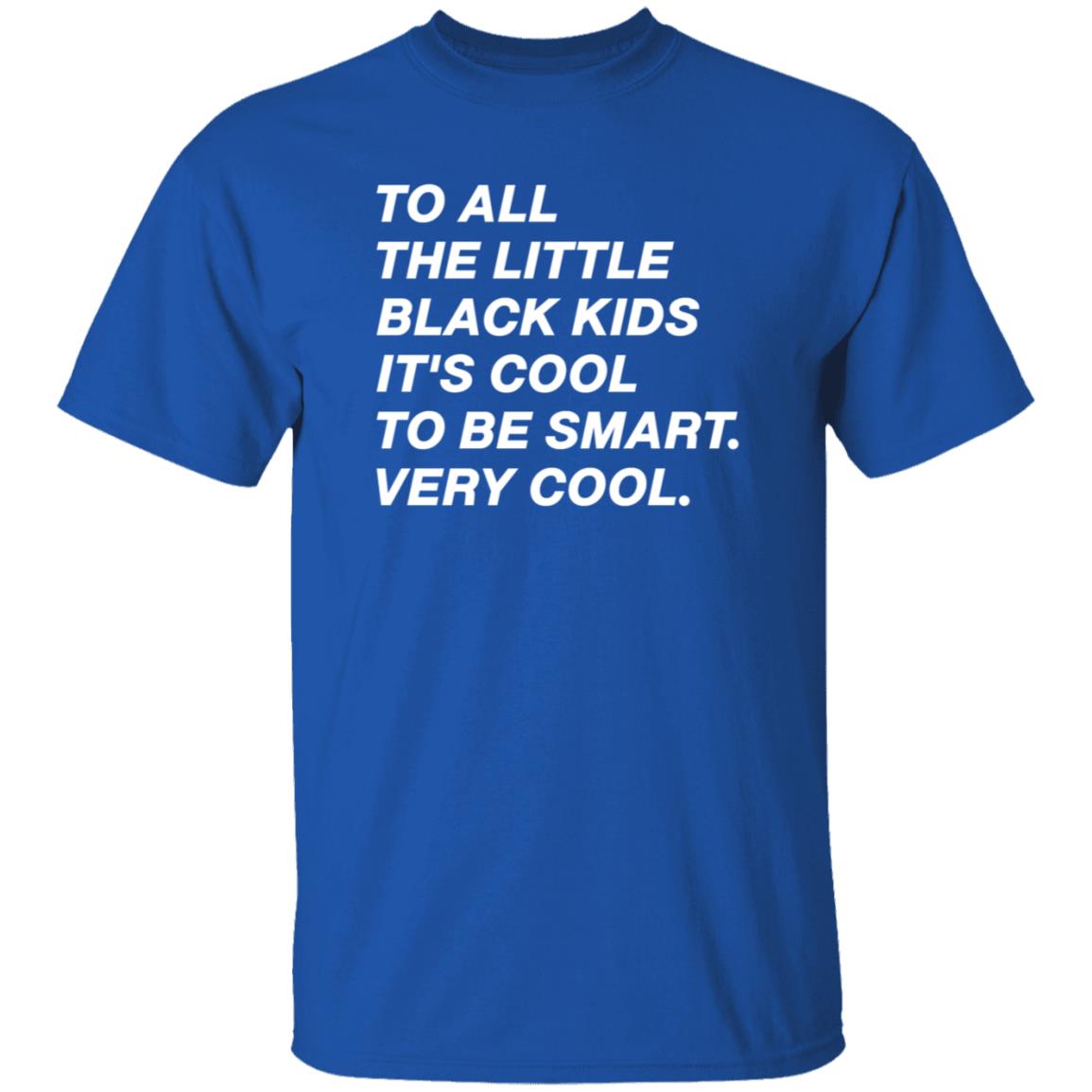 To All The Little Black Kids It's Cool To Very Smart Very Cool Shirt Hoodie Sweatshirt Young Black Genius Store - Teechipus