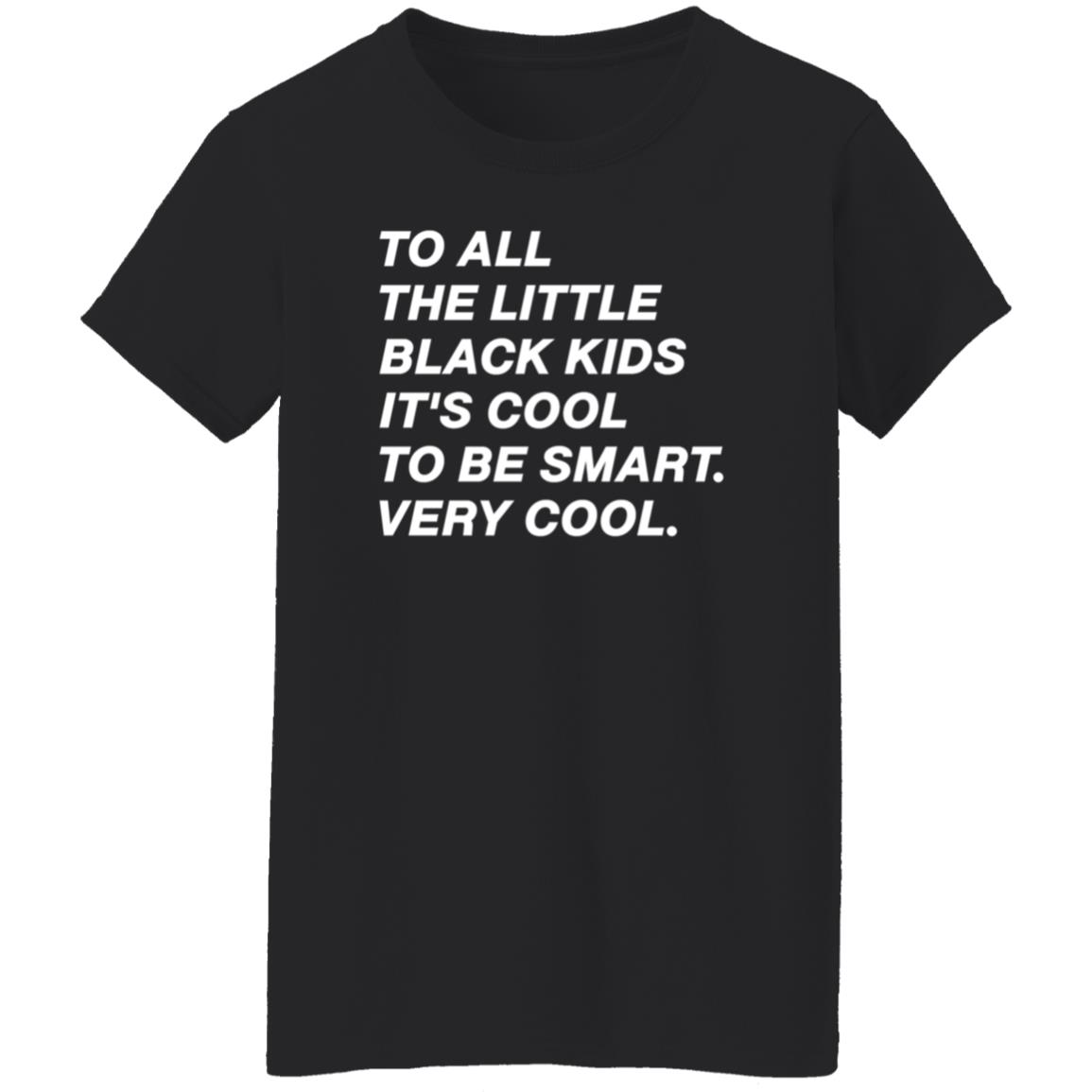 To All The Little Black Kids It's Cool To Very Smart Very Cool Shirt Hoodie Sweatshirt Young Black Genius Store - Teechipus