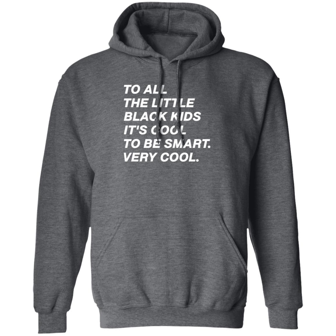 To All The Little Black Kids It's Cool To Very Smart Very Cool Shirt Hoodie Sweatshirt Young Black Genius Store - Teechipus
