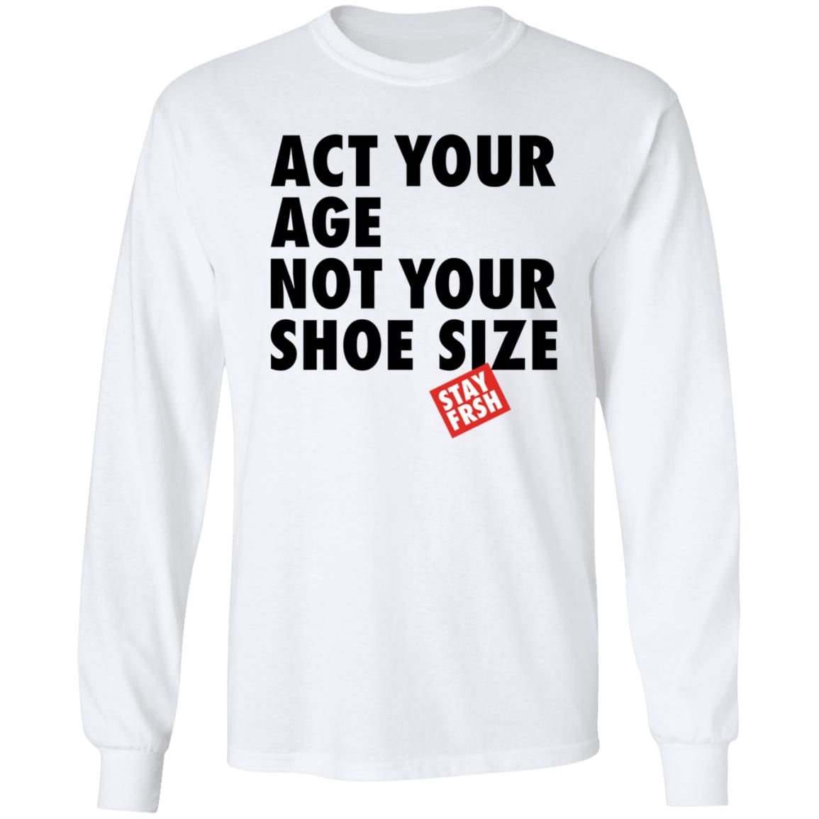 Act Your Age Not Your Shoe Size Shirt Afresh Culture Merch Act Your Age Stay Frsh Shirt - Teechipus