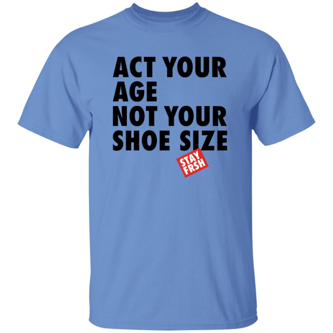 Act Your Age Not Your Shoe Size Shirt Afresh Culture Merch Act Your Age Stay Frsh Shirt - Teechipus