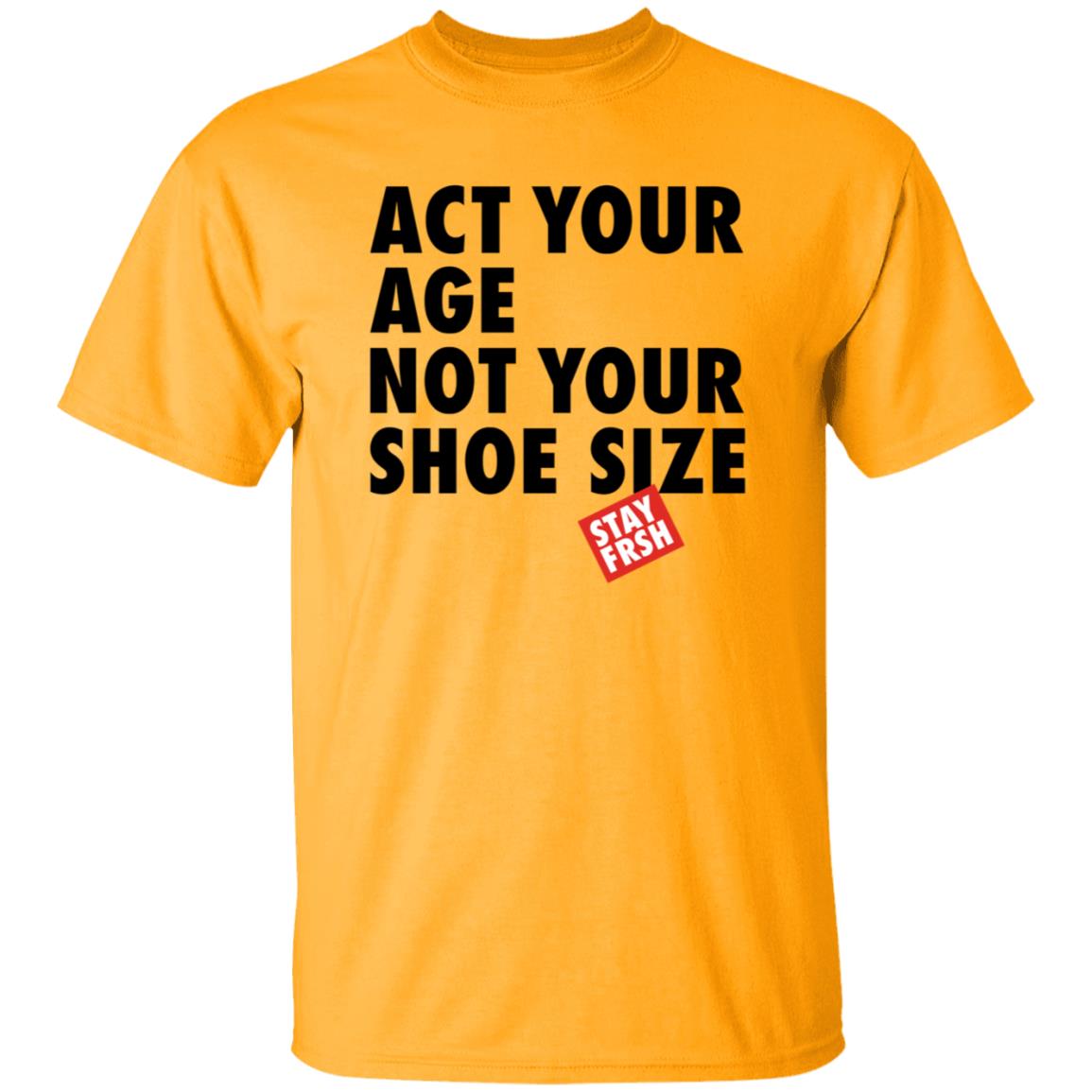Act Your Age Not Your Shoe Size Shirt Afresh Culture Merch Act Your Age Stay Frsh Shirt - Teechipus