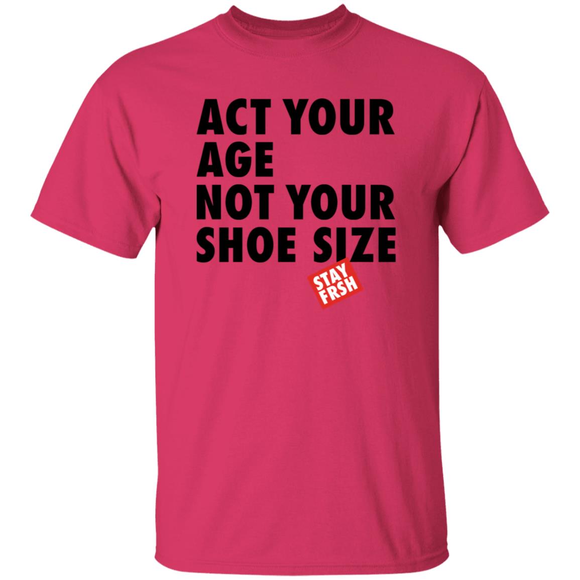 Act Your Age Not Your Shoe Size Shirt Afresh Culture Merch Act Your Age Stay Frsh Shirt - Teechipus