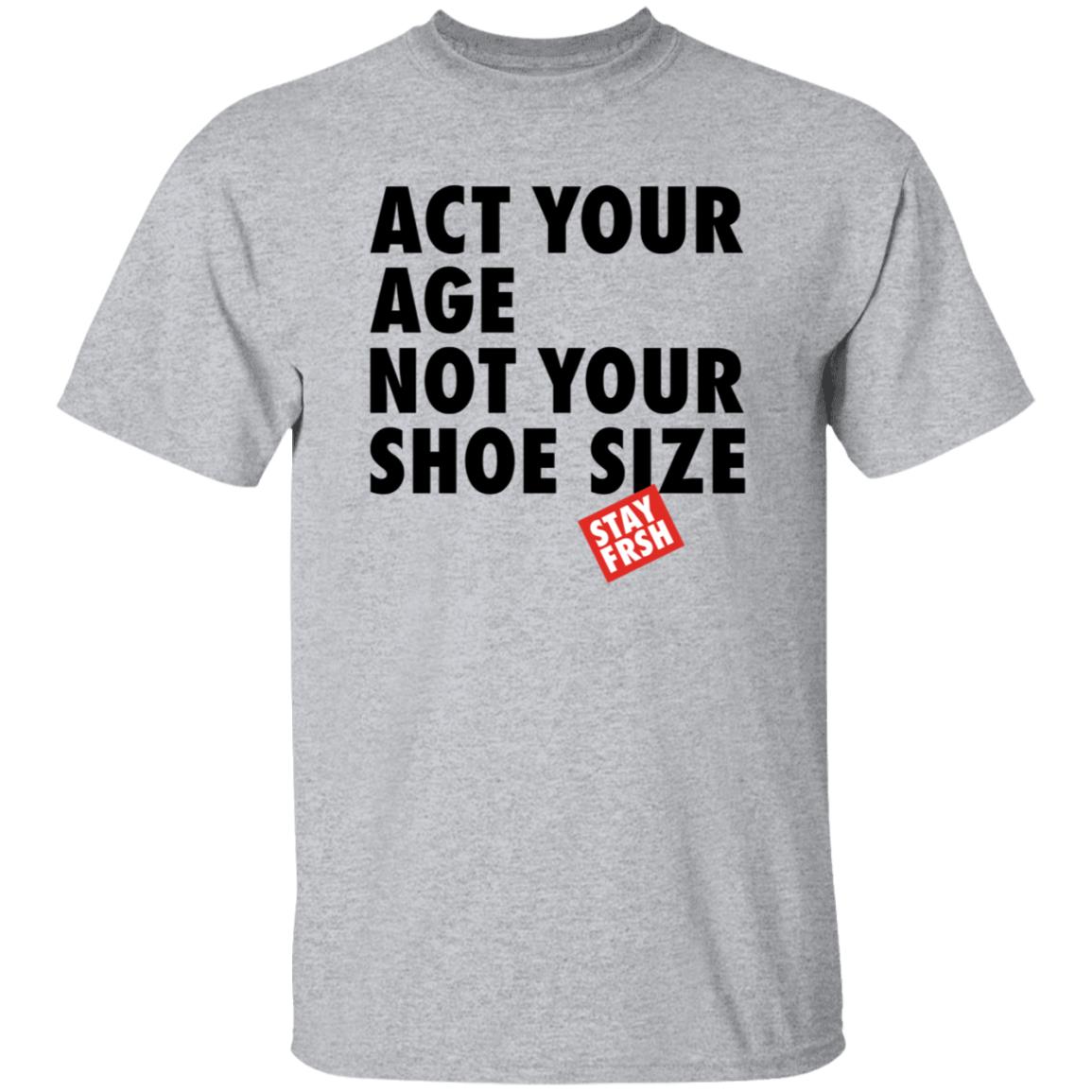 Act Your Age Not Your Shoe Size Shirt Afresh Culture Merch Act Your Age Stay Frsh Shirt - Teechipus