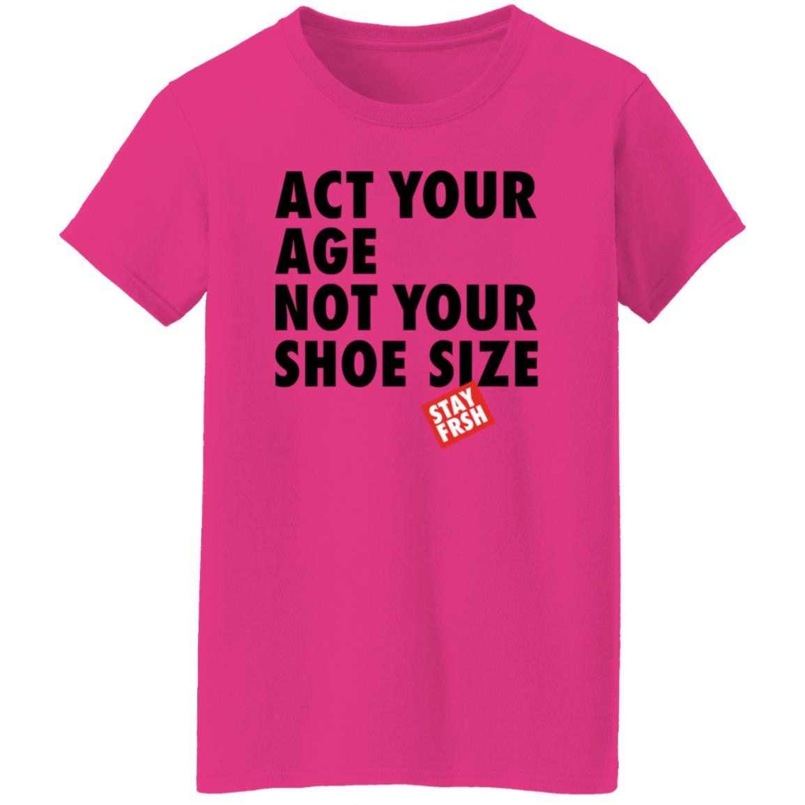 Act Your Age Not Your Shoe Size Shirt Afresh Culture Merch Act Your Age Stay Frsh Shirt - Teechipus