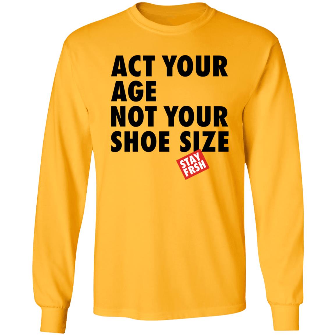 Act Your Age Not Your Shoe Size Shirt Afresh Culture Merch Act Your Age Stay Frsh Shirt - Teechipus