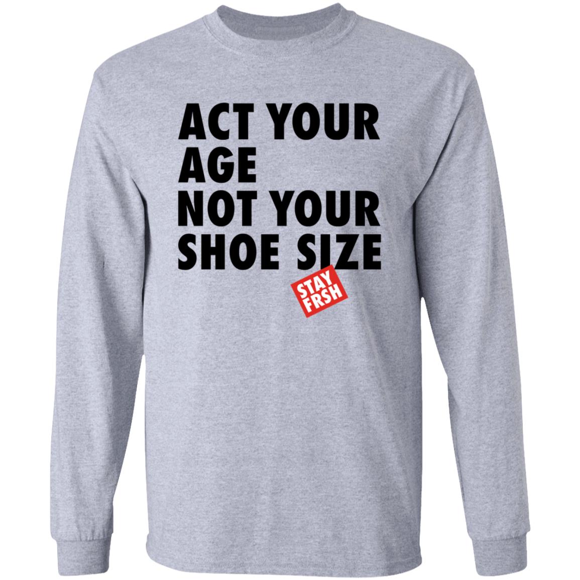 Act Your Age Not Your Shoe Size Shirt Afresh Culture Merch Act Your Age Stay Frsh Shirt - Teechipus