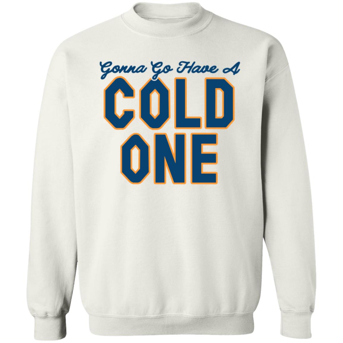 Gonna Go Have A Cold One Shirt Chris Gates Fitness Gonna Go Have A Cold One Shirt Hoodie Sweatshirt - Teechipus