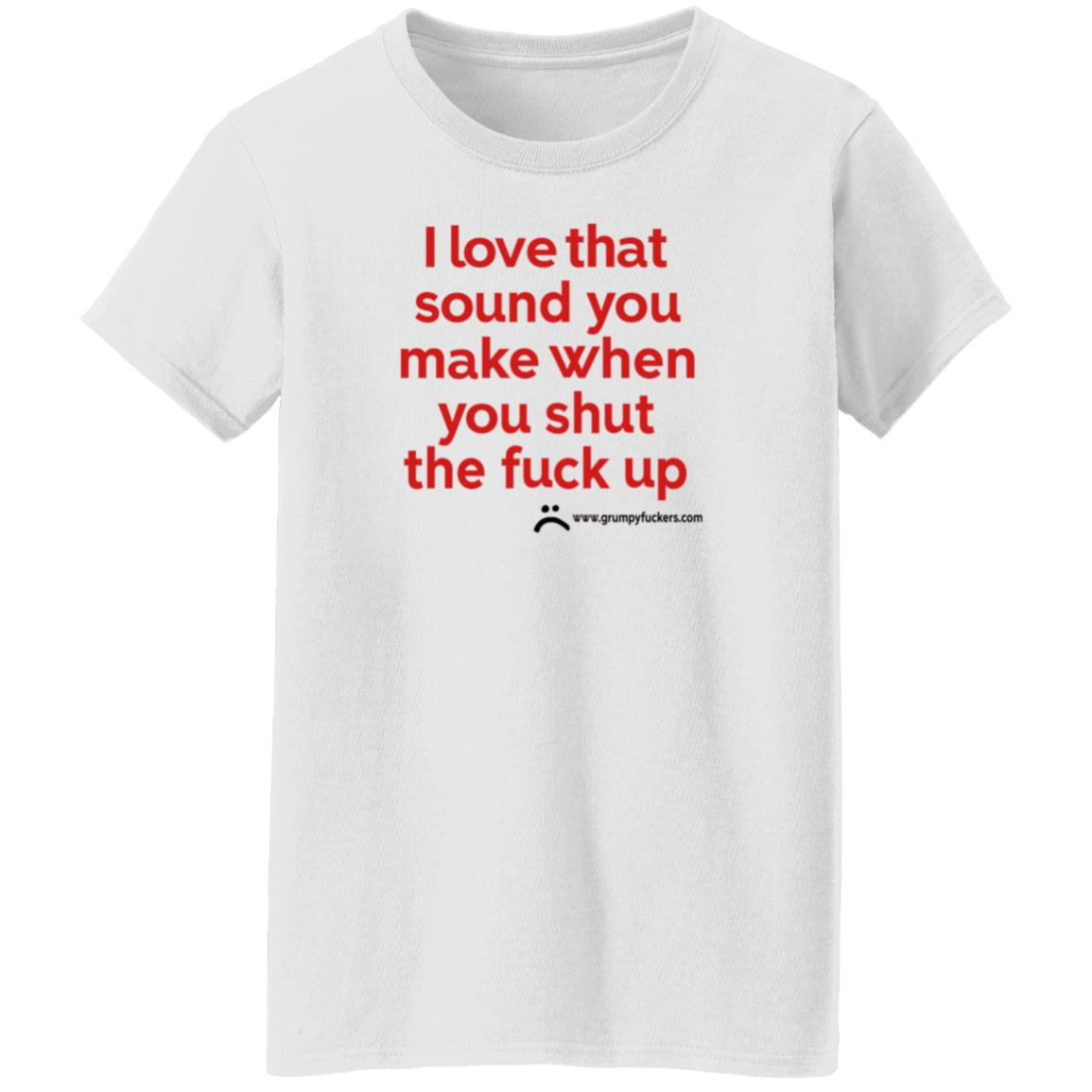 Grumpyfuckers Shop I Love That Sound You Make When You Shut The Fuck Up Shirt Hoodie Sweatshirt Jo Isabitch - Teechipus