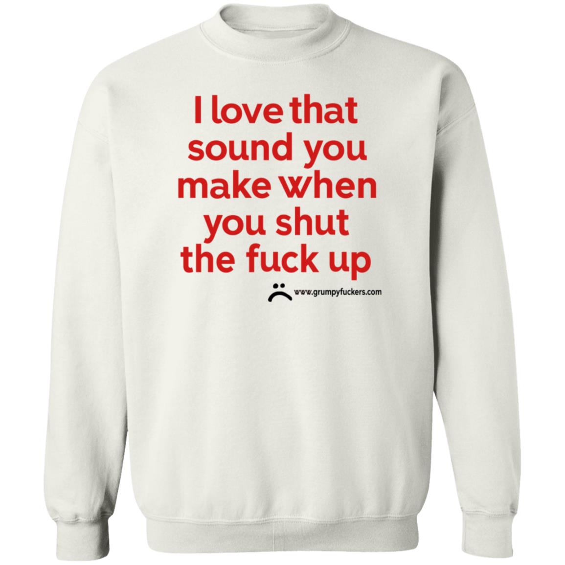 Grumpyfuckers Shop I Love That Sound You Make When You Shut The Fuck Up Shirt Hoodie Sweatshirt Jo Isabitch - Teechipus