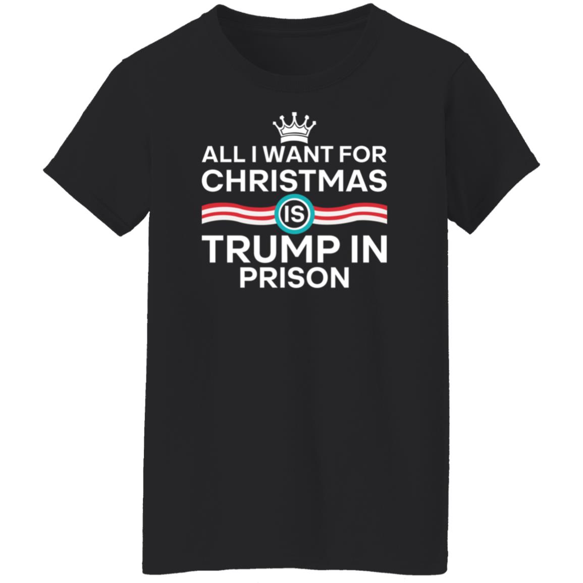 All I Want For Christmas Trump In Prison Shirt Starann The Badass Liberal - Teechipus