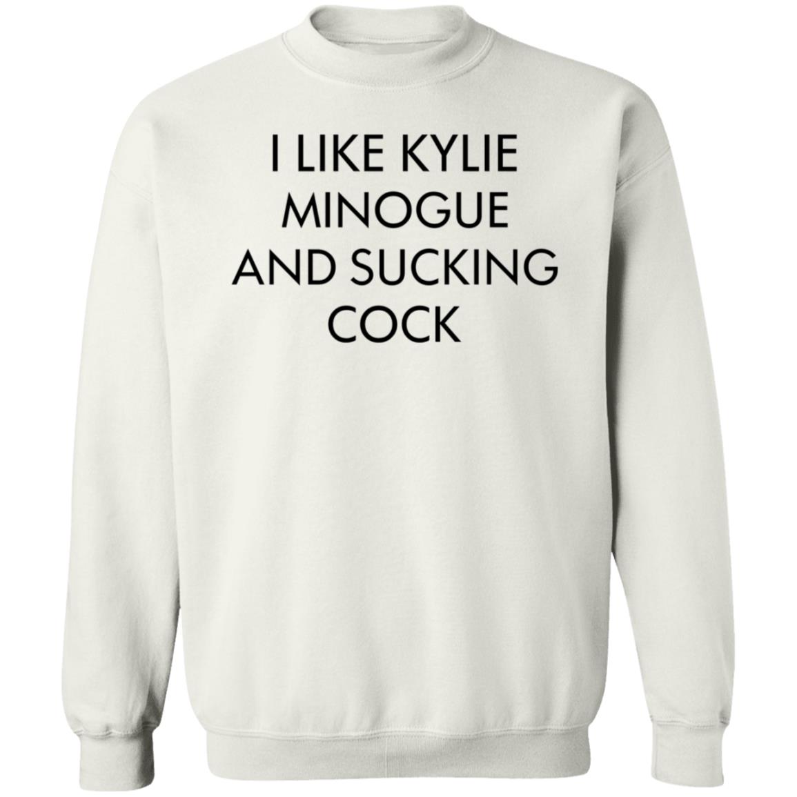 I Like Kylie Minogue And Sucking Cock Shirt Hoodie Sweatshirt - Teechipus