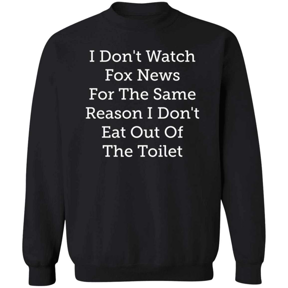 Emili Winstn I Don't Watch Fox News For The Same Reason I Don't Eat Out Of The Toilet Shirt Hoodie Sweatshirt - Teechipus