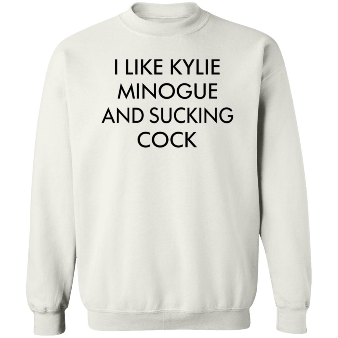 I Like Kylie Minogue And Sucking Cock Shirt Hoodie Sweatshirt - Teechipus