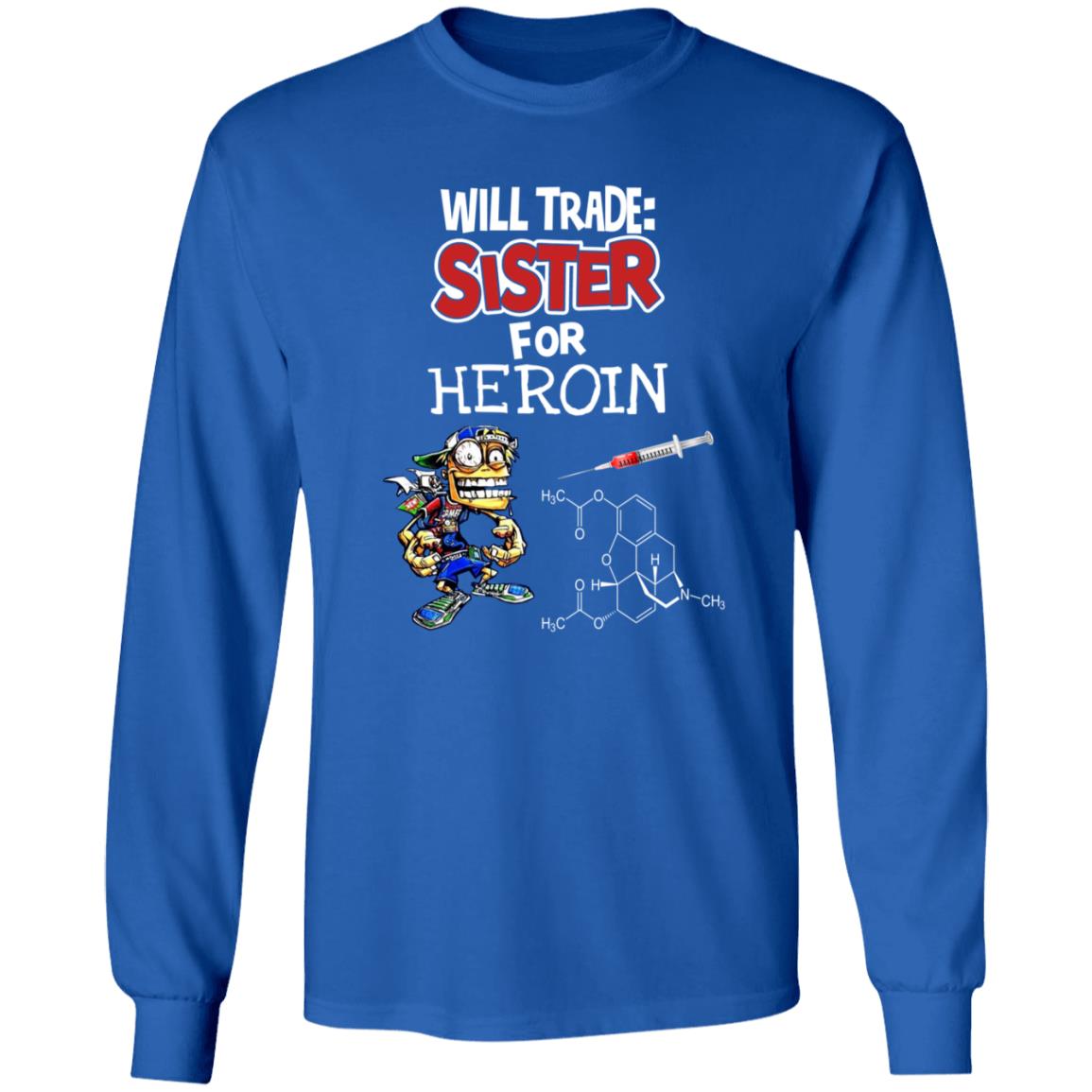 Will Trade Sister For Heroin Shirt - Teechipus