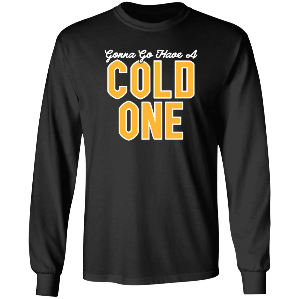 Gonna Go Have A Cold One Shirt Hoodie Sweatshirt Pittsburgh Clothing - Teechipus