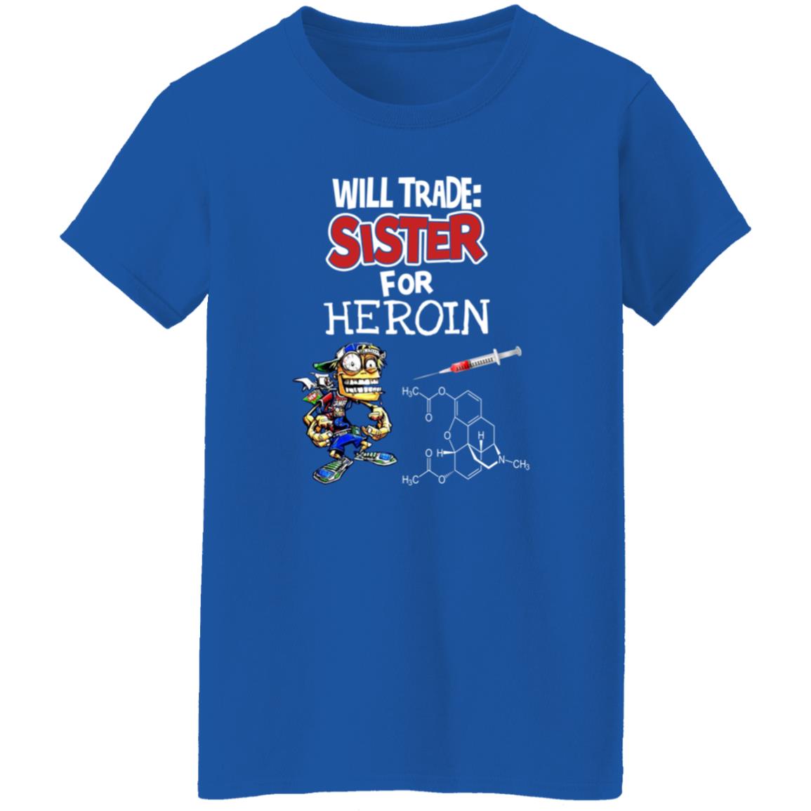 Will Trade Sister For Heroin Shirt - Teechipus