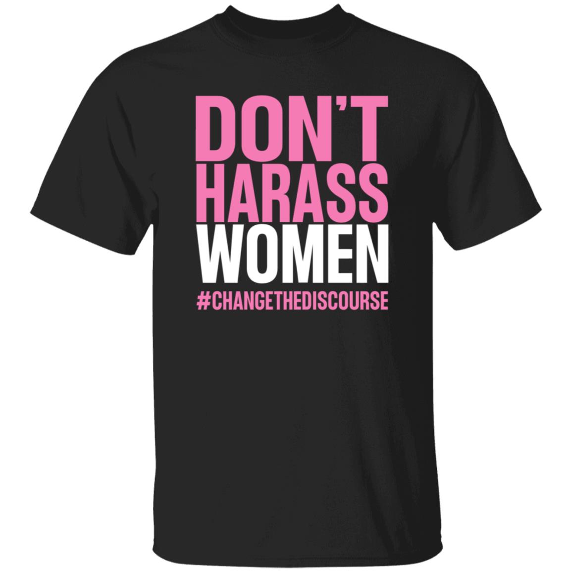 Don't Harass Women Changethediscourse Shirt Hoodie Sweatshirt - Teechipus