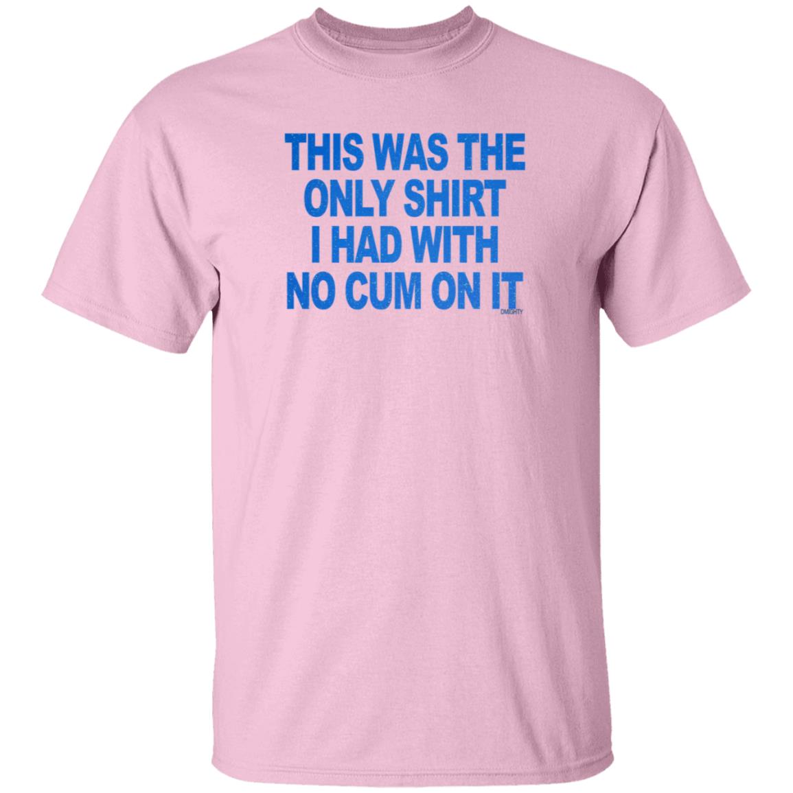 This Was The Only Shirt I Had With No Cum On It Shirt Hoodie Sweatshirt - Teechipus
