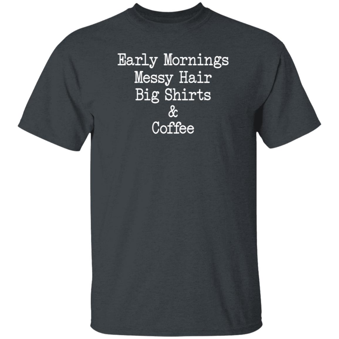 Early Mornings Messy Hair Big Shirts And Coffee Shirt Crystal Contreras - Teechipus